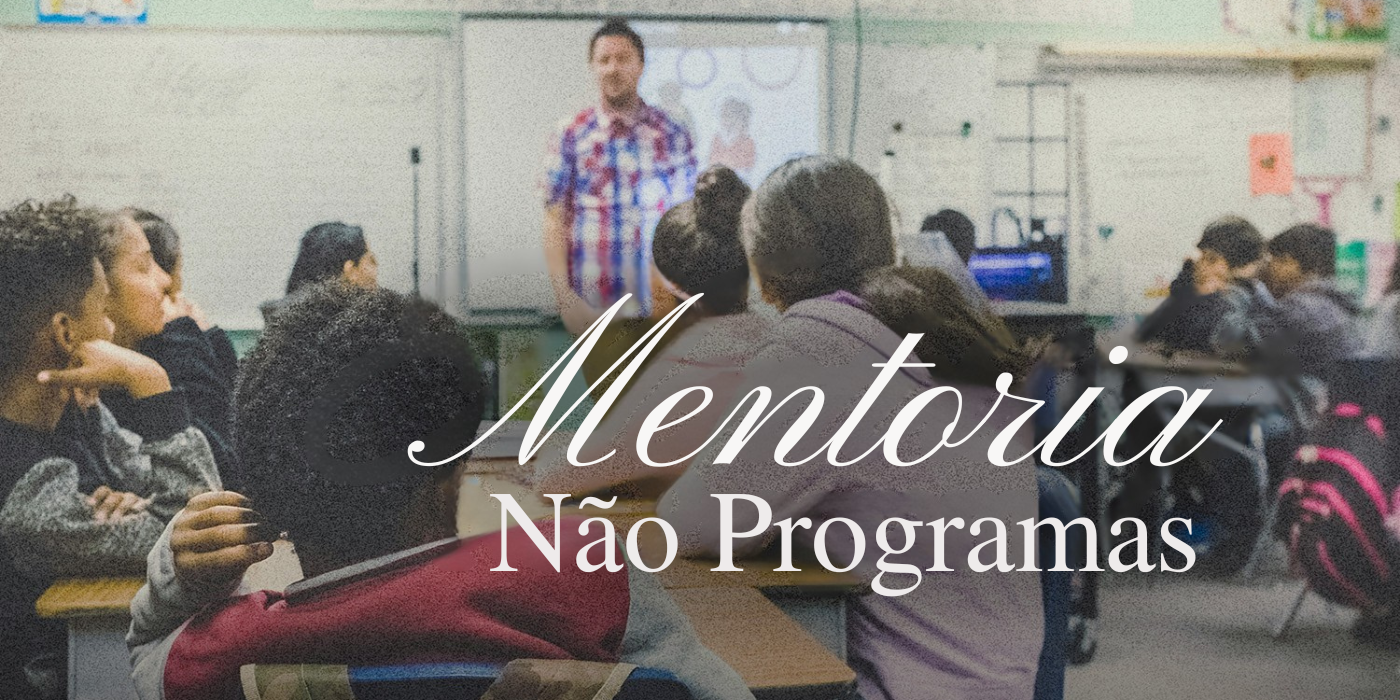 A próxima geração precisa de mentoria, não de programas.